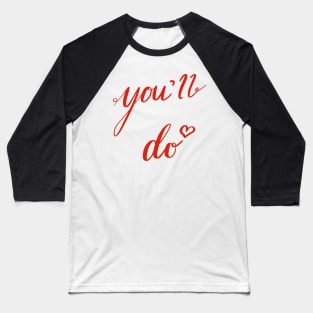 You’ll Do. A love confession but muted. Tell them you love them, but not too much. Baseball T-Shirt